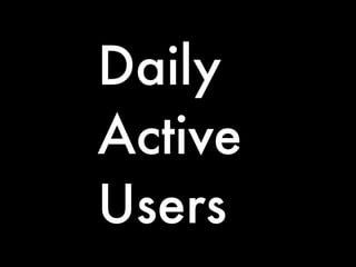 Daily 
Active 
Users 
 