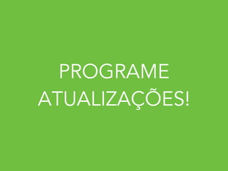 PROGRAME 
ATUALIZAÇÕES! 
 