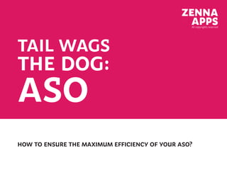 ZENNAAll copyrights reserved
TAIL WAGS
THE DOG:
ASO
HOW TO ENSURE THE MAXIMUM EFFICIENCY OF YOUR ASO?
 