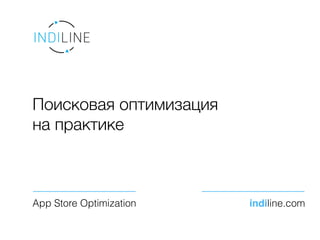 Поисковая оптимизация
на практике
App Store Optimization indiline.com
 