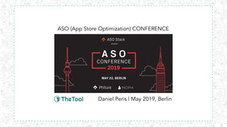 Daniel Peris | May 2019, Berlin
ASO (App Store Optimization) CONFERENCE
 