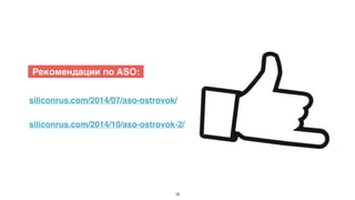 16 
Рекомендации по ASO: 
siliconrus.com/2014/07/aso-ostrovok/ 
siliconrus.com/2014/10/aso-ostrovok-2/ 
 
