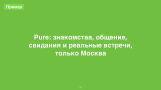 Pure: знакомства, общение, 
свидания и реальные встречи, 
только Москва 
23 
Пример 
 