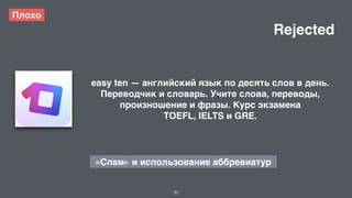 30 
Плохо 
«Спам» и использование аббревиатур 
Rejected 
easy ten — английский язык по десять слов в день. 
Переводчик и словарь. Учите слова, переводы, 
произношение и фразы. Курс экзамена 
TOEFL, IELTS и GRE. 
 