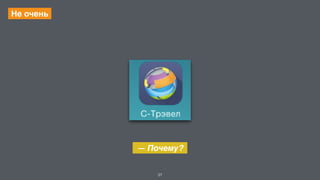 37 
Не очень 
— Почему? 
 