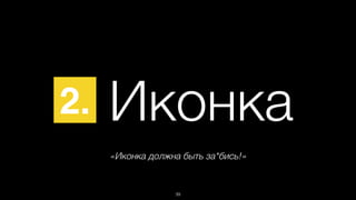 2 . Иконка 
«Иконка должна быть за*бись!» 
39 
 