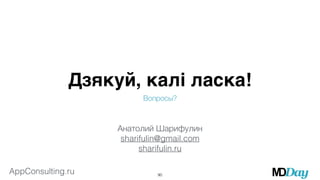 Дзякуй, калi ласка! 
AppConsulting.ru 
Вопросы? 
Анатолий Шарифулин 
sharifulin@gmail.com 
sharifulin.ru 
90 
