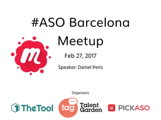 #ASO Barcelona
Meetup
Feb 27, 2017
Speaker: Daniel Peris
Organizers
 