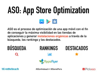 ASO: App Store Optimization
ASO es el proceso de optimización de una app móvil con el fin
de conseguir la máxima visibilid...