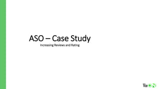 ASO – Case Study
Increasing Reviews and Rating
 