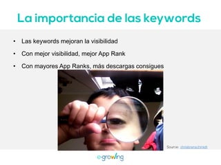 • Las keywords mejoran la visibilidad
• Con mejor visibilidad, mejor App Rank
• Con mayores App Ranks, más descargas consigues