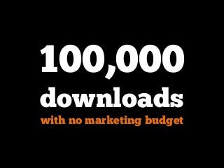 100,000
downloads
with no marketing budget
 