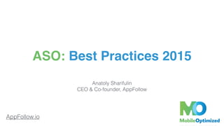 AppFollow.io
ASO: Best Practices 2015
Anatoly Sharifulin
CEO & Co-founder, AppFollow
 