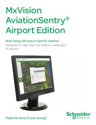 MxVision
AviationSentry®
Airport Edition
Keep flying with airport-specific weather
Designed to help meet the weather challenges
of airports
Make the most of your energySM
 