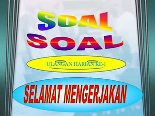 SOAL SOAL ULANGAN HARIAN KE-1 SELAMAT MENGERJAKAN 