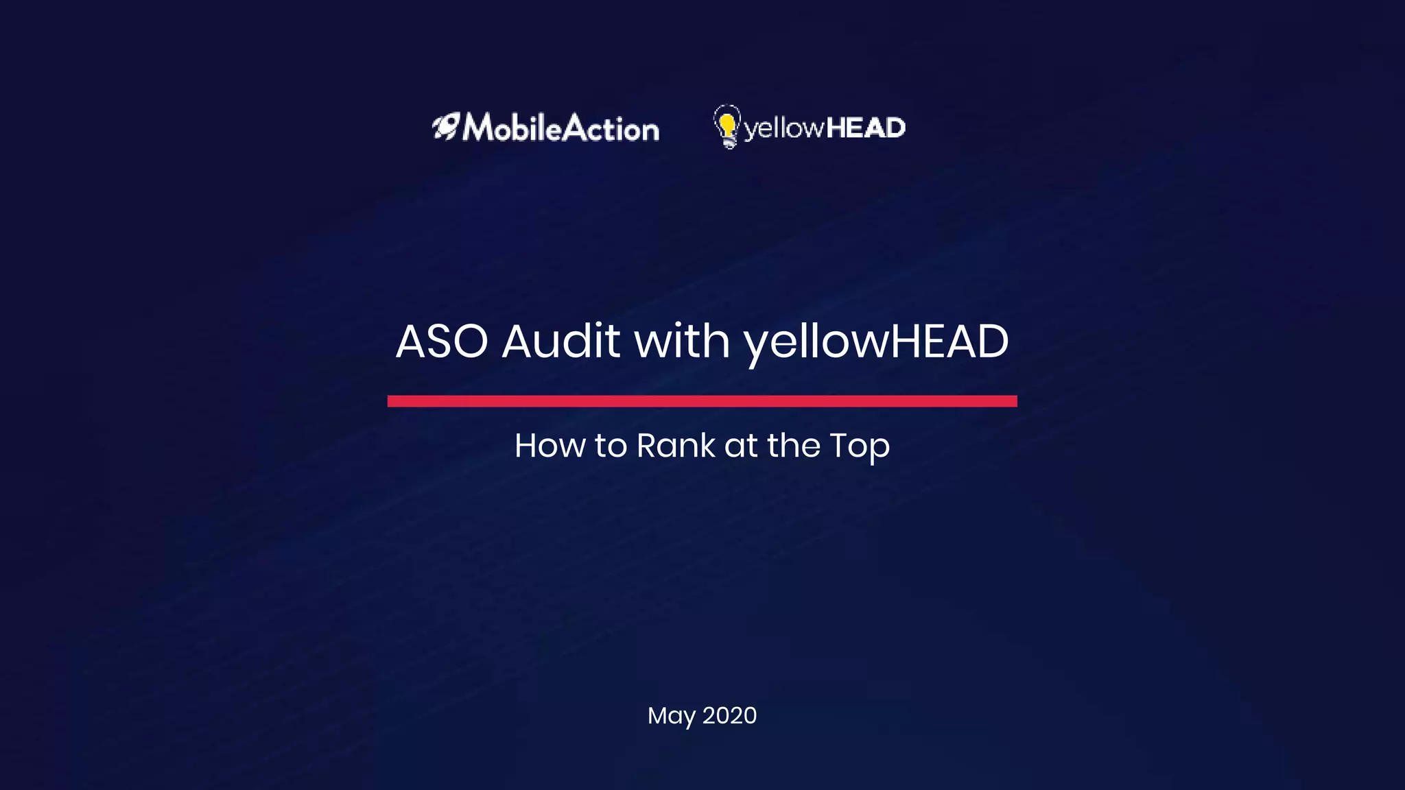 May 2020
ASO Audit with yellowHEAD
How to Rank at the Top
 