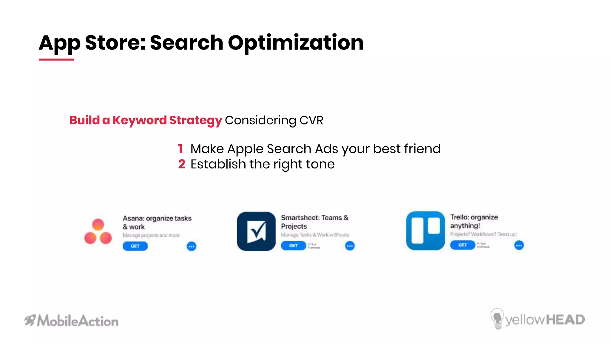 App Store: Search Optimization
Build a Keyword Strategy Considering CVR
1 Make Apple Search Ads your best friend
2 Establish the right tone
 