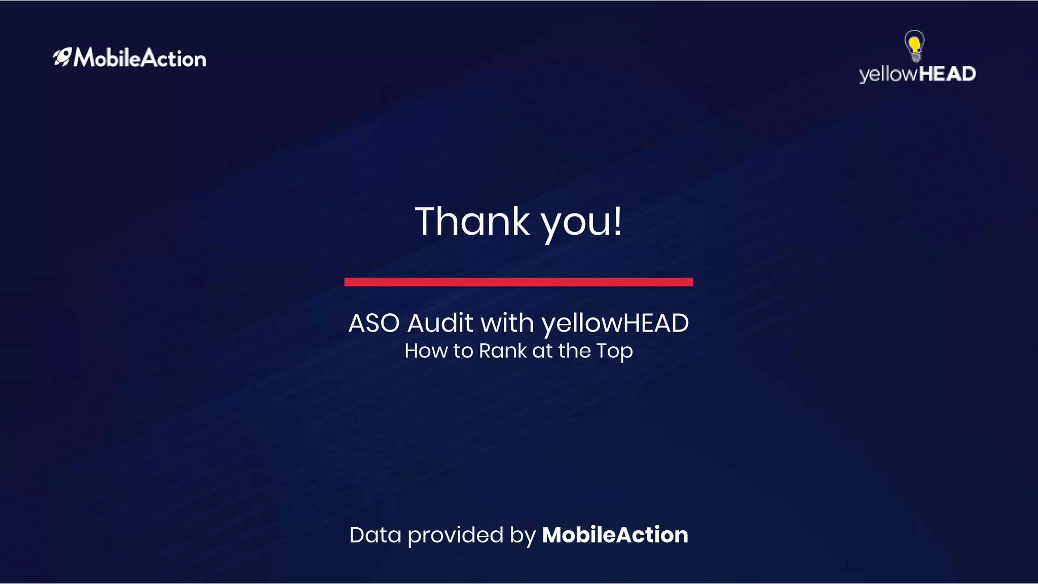 Thank you!
Data provided by MobileAction
ASO Audit with yellowHEAD
How to Rank at the Top
 