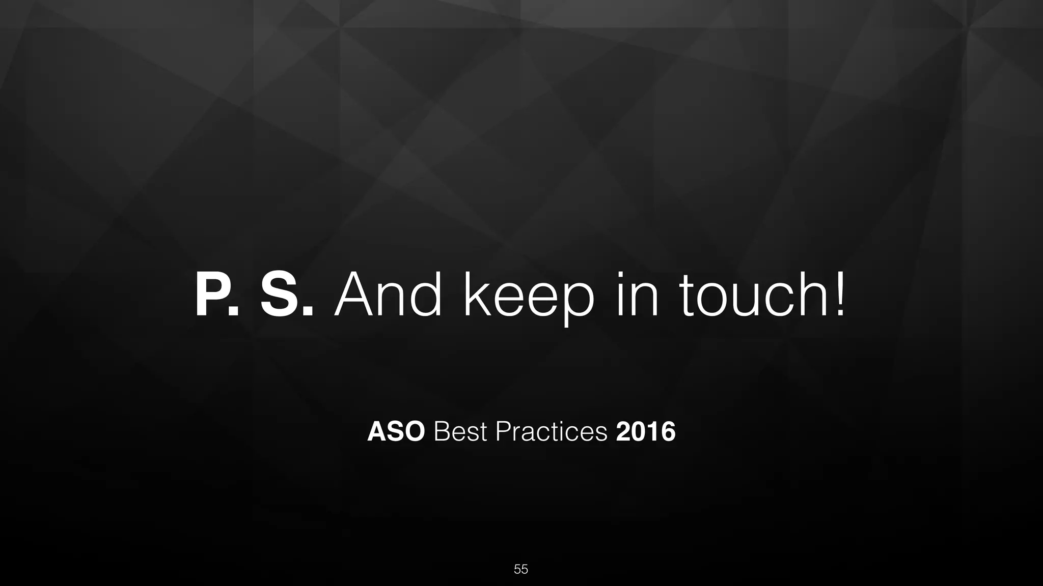 P. S. And keep in touch!
ASO Best Practices 2016
55
 
