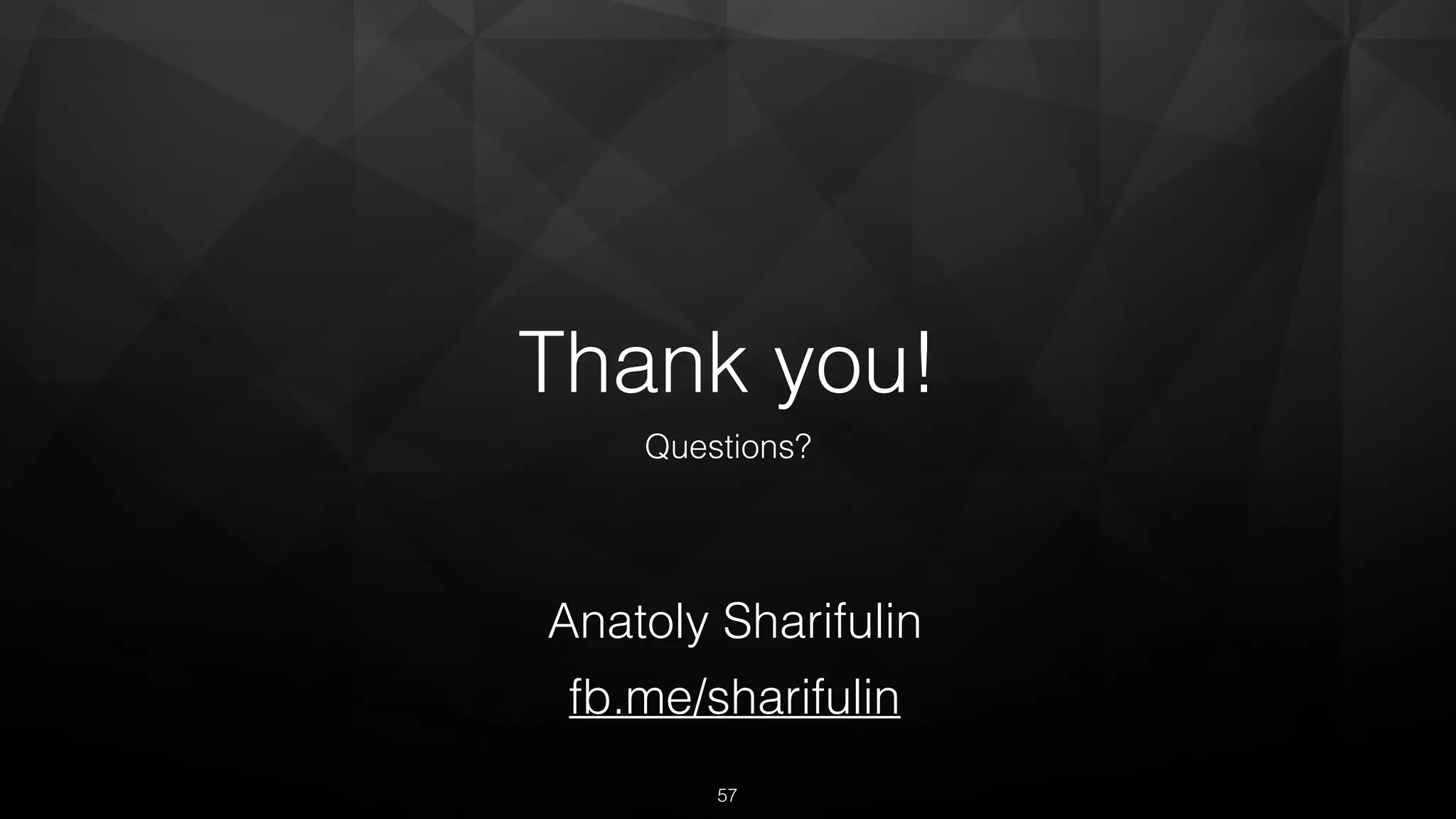 Thank you!
Questions?
Anatoly Sharifulin
fb.me/sharifulin
57
 