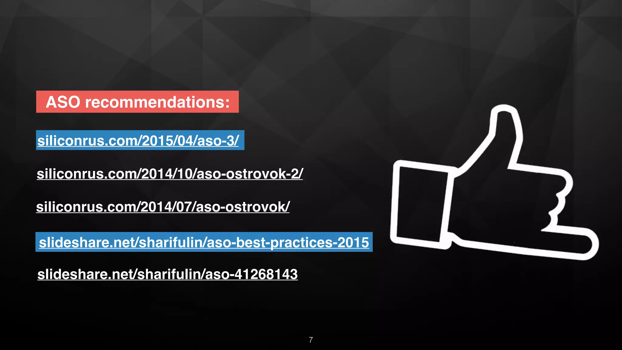 ASO recommendations:
siliconrus.com/2014/07/aso-ostrovok/
siliconrus.com/2014/10/aso-ostrovok-2/
siliconrus.com/2015/04/aso-3/
slideshare.net/sharifulin/aso-best-practices-2015
slideshare.net/sharifulin/aso-41268143
7
 