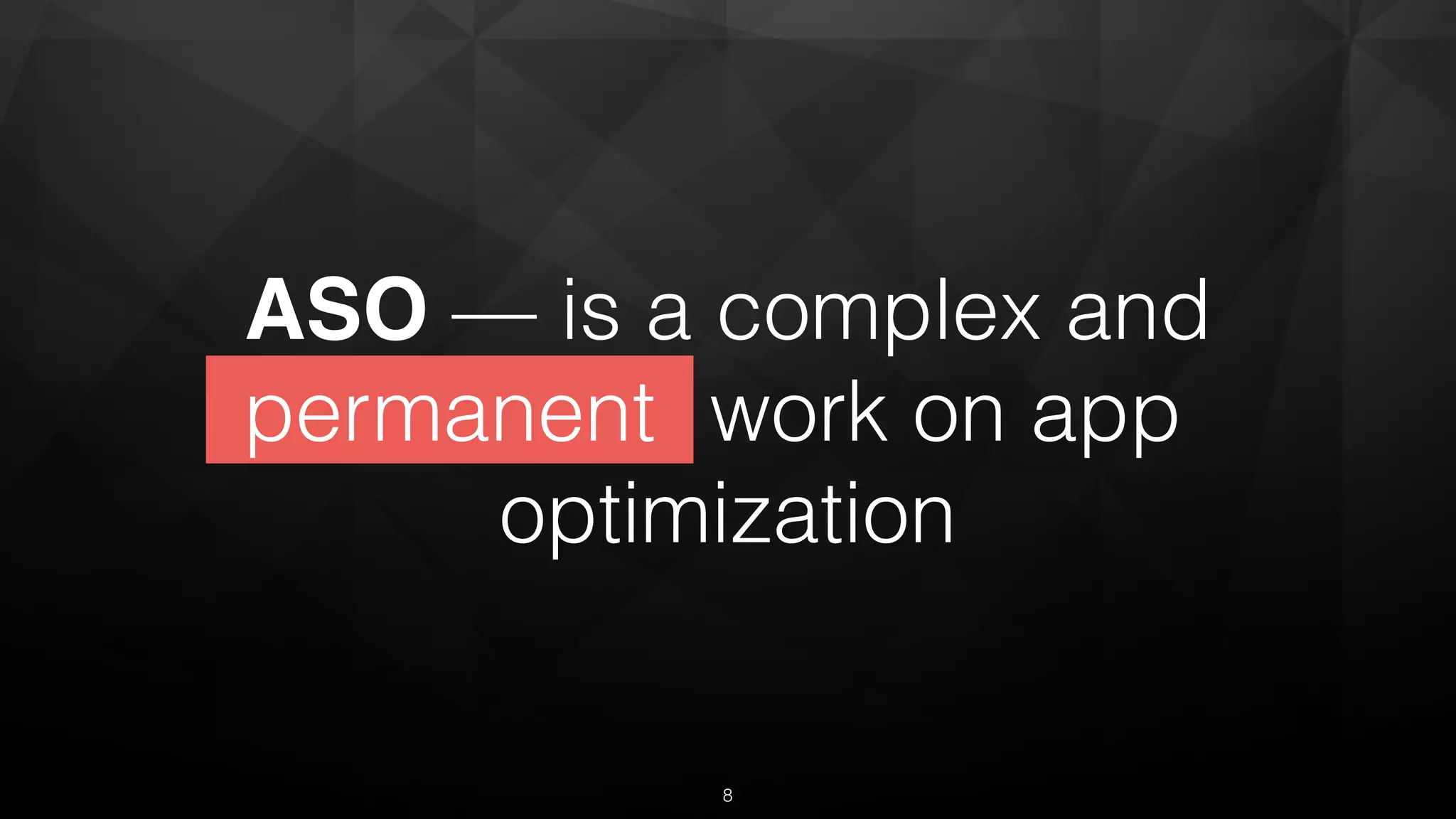 8
ASO — is a complex and
permanent work on app
optimization
permanent
 