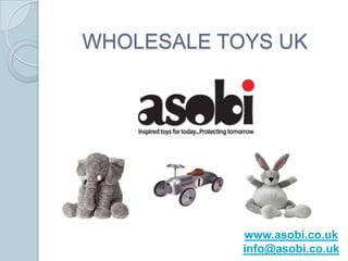 WHOLESALE TOYS UK




            www.asobi.co.uk
            info@asobi.co.uk
 