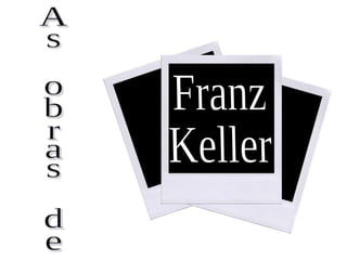 As obras de Franz Keller 