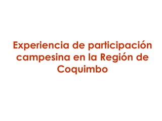 Experiencia  de participación campesina en la Región de Coquimbo 