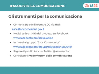 ● Comunicare con il team ASOC via mail:
asoc@opencoesione.gov.it
● Novità sulle attività del progetto su Facebook
www.face...