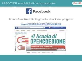 Potete fare like sulla Pagina Facebook del progetto
www.facebook.com/ascuoladioc
Facebook
#ASOC1718: modalità di comunicaz...