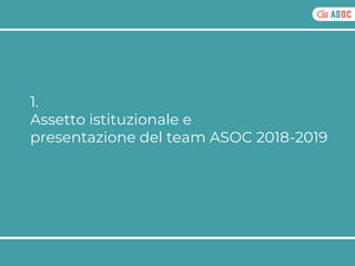 1.
Assetto istituzionale e
presentazione del team ASOC 2018-2019
 