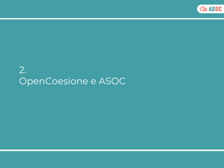 2.
OpenCoesione e ASOC
 