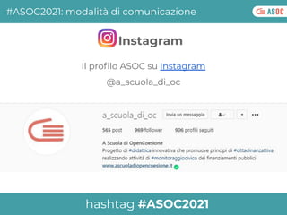 Il proﬁlo ASOC su Instagram
@a_scuola_di_oc
#ASOC2021: modalità di comunicazione
Instagram
hashtag #ASOC2021
 