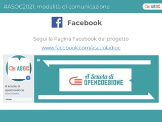 Segui la Pagina Facebook del progetto
www.facebook.com/ascuoladioc
Facebook
#ASOC2021: modalità di comunicazione
 
