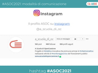 Il profilo ASOC su Instagram
@a_scuola_di_oc
#ASOC2021: modalità di comunicazione
Instagram
hashtag #ASOC2021
 
