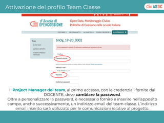 Attivazione del proﬁlo Team Classe
Il Project Manager del team, al primo accesso, con le credenziali fornite dal
DOCENTE, ...