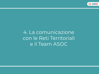 4. La comunicazione
con le Reti Territoriali
e il Team ASOC
 