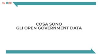 COSA SONO
GLI OPEN GOVERNMENT DATA
 