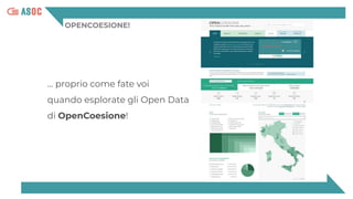OPENCOESIONE!
… proprio come fate voi
quando esplorate gli Open Data
di OpenCoesione!
 