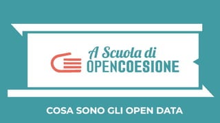 COSA SONO GLI OPEN DATA
 