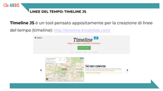 LINEE DEL TEMPO: TIMELINE JS
Timeline JS è un tool pensato appositamente per la creazione di linee
del tempo (timeline): http://timeline.knightlab.com/
 