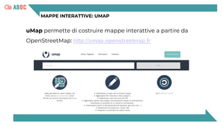 MAPPE INTERATTIVE: UMAP
uMap permette di costruire mappe interattive a partire da
OpenStreetMap: http://umap.openstreetmap.fr
 