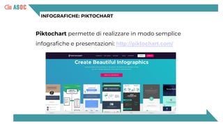 INFOGRAFICHE: PIKTOCHART
Piktochart permette di realizzare in modo semplice
infografiche e presentazioni: http://piktochart.com/
 