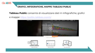 GRAFICI, INFOGRAFICHE, MAPPE: TABLEAU PUBLIC
Tableau Public consente di visualizzare dati in infografiche, grafici
e mappe: https://public.tableau.com/s/
 