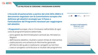 LE POLITICHE DI COESIONE: I PROGRAMMI EUROPEI
Ogni ciclo di programmazione definisce una serie di priorità d’intervento co...