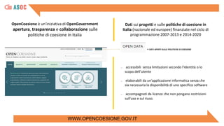 WWW.OPENCOESIONE.GOV.IT
OpenCoesione è un’iniziativa di OpenGovernment
apertura, trasparenza e collaborazione sulle
politi...