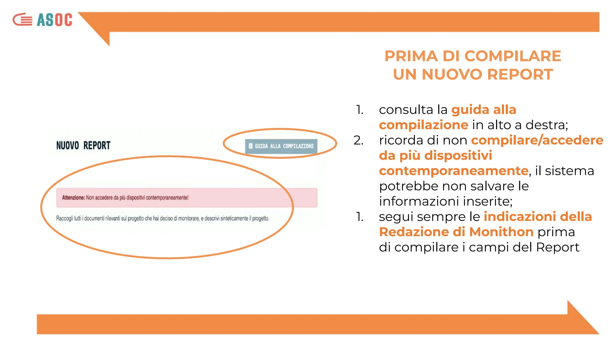 PRIMA DI COMPILARE
UN NUOVO REPORT
1. consulta la guida alla
compilazione in alto a destra;
2. ricorda di non compilare/accedere
da più dispositivi
contemporaneamente, il sistema
potrebbe non salvare le
informazioni inserite;
1. segui sempre le indicazioni della
Redazione di Monithon prima
di compilare i campi del Report
 