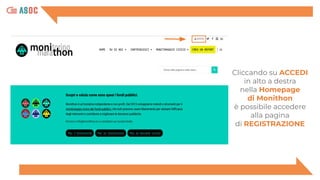 Cliccando su ACCEDI
in alto a destra
nella Homepage
di Monithon
è possibile accedere
alla pagina
di REGISTRAZIONE
 