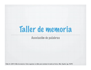 Taller de memoria
Asociación de palabras

Vidal, M. (2011) Taller de memoria. Cómo organizar un taller para mantener la mente en forma. Alba. España. (pp. 94-97)

 